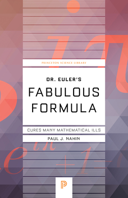 Dr. Euler's Fabulous Formula: Cures Many Mathematical Ills by Paul J. Nahin