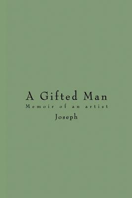 A Gifted Man: Memoir of an Artist by Marie Joseph