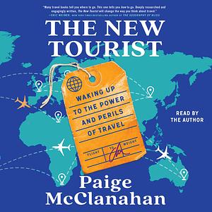 The New Tourist: Waking Up to the Power and Perils of Travel by Paige McClanahan