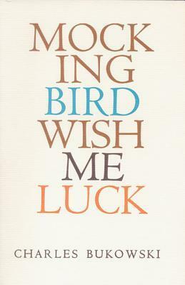 Mockingbird Wish Me Luck by Charles Bukowski