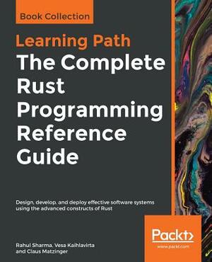 The Complete Rust Programming Reference Guide by Rahul Sharma, Claus Matzinger, Vesa Kaihlavirta