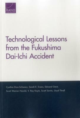 Technological Lessons from the Fukushima Dai-Ichi Accident by Edward Geist, Cynthia Dion-Schwarz, Sarah E. Evans