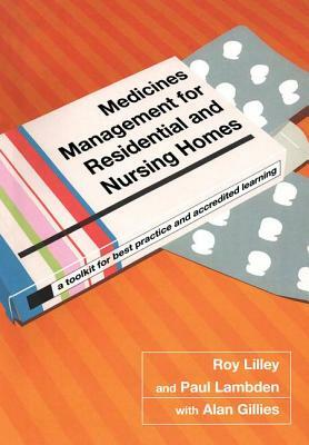 Medicines Management for Residential and Nursing Homes: A Toolkit for Best Practice and Accredited Learning by Siddhartha Goel, Roy C. Lilley, Paul Lambden