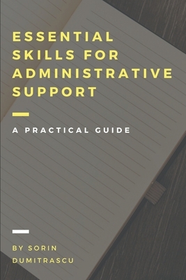 Essential Skills for Administrative Support Professionals: A Practical Guide by Sorin Dumitrascu