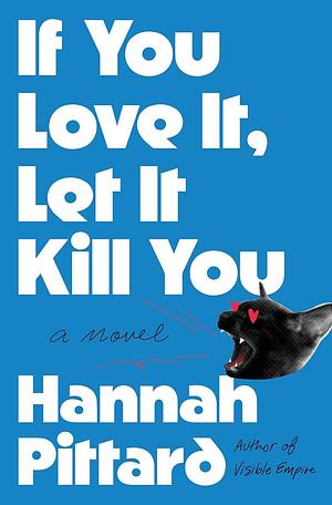 If You Love It, Let It Kill You by Hannah Pittard, Hannah Pittard