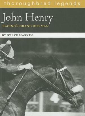 John Henry: Racing's Grand Old Man by Steve Haskin