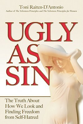 Ugly as Sin: The Truth about How We Look and Finding Freedom from Self-Hatred by Toni Raiten-D'Antonio