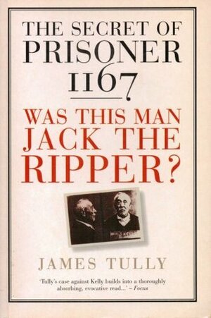 The Secret Of Prisoner 1167: Was This Man Jack The Ripper? by James Tully