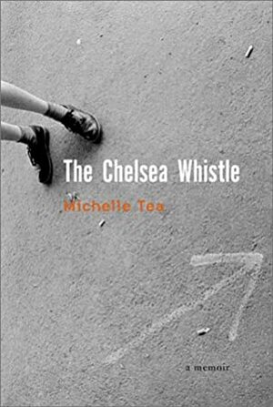 The Chelsea Whistle by Michelle Tea