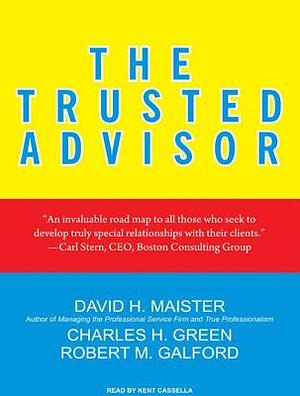 The Trusted Advisor by David H. Maister, Charles H. Green, Robert M. Galford