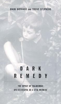 Dark Remedy: The Impact of Thalidomide and Its Revival as a Vital Medicine by Rock Brynner, Trent D. Stephens