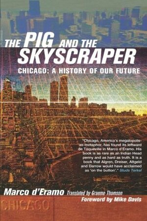 The Pig and the Skyscraper: Chicago: A History of Our Future by Marco D'Eramo, Mike Davis, Graeme Thomson