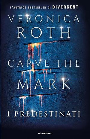 Carve the Mark: I predestinati by Veronica Roth