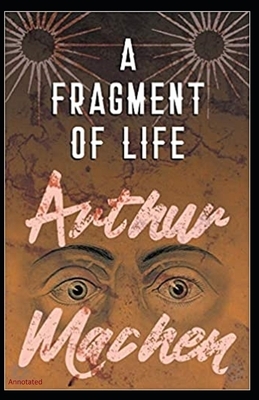 A Fragment of Life: Annotated by Arthur Machen