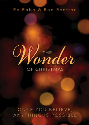 The Wonder of Christmas: Once You Believe, Anything Is Possible by Rob Renfroe, Ed Robb