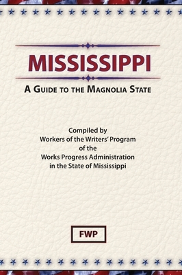 Mississippi: A Guide To The Magnolia State by Federal Writers' Project (Fwp), Works Project Administration (Wpa)