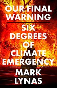 Our Final Warning: Six Degrees of Climate Emergency by Mark Lynas