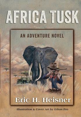 Africa Tusk: an Adventure novel by Eric H. Heisner