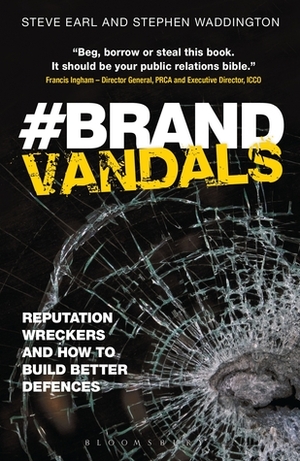 Brand Vandals: Reputation Wreckers and How to Build Better Defences by Steve Earl, Stephen Waddington