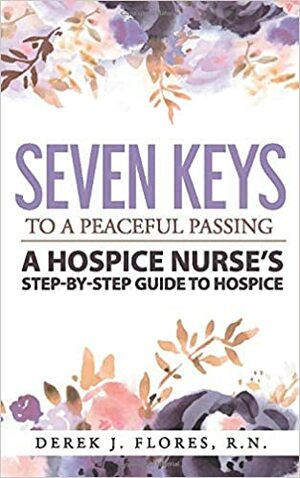 Seven Keys to a Peaceful Passing: A Hospice Nurse's Step-by-Step Guide to Hospice by Jesse Sprague, Sierra Marie, Derek J. Flores