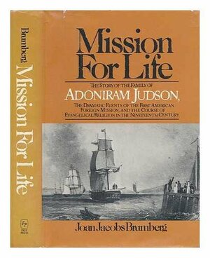 Mission for Life: The Story of the Family of Adoniram Judson, the Dramatic Events of the First American Foreign Mission, and the Course of Evangelical Religion in the Nineteenth Century by Joan Jacobs Brumberg