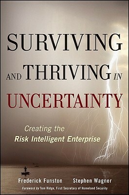 Surviving and Thriving in Uncertainty: Creating the Risk Intelligent Enterprise by Frederick Funston, Stephen Wagner