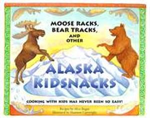 Moose Racks, Bear Tracks and Other Alaska Kidsnacks: Cooking with Kids Has Never Been So Easy by Alice Bugni
