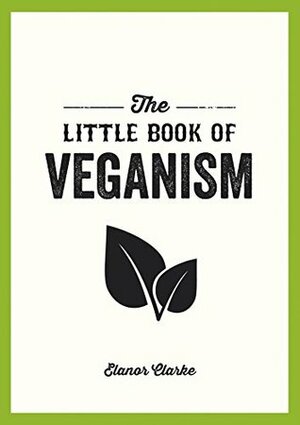 The Little Book of Veganism by Elanor Clarke