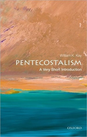 Pentecostalism: A Very Short Introduction by William K. Kay