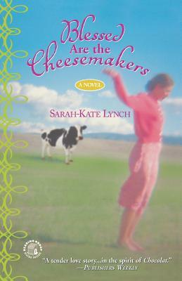 Blessed Are the Cheesemakers by Sarah-Kate Lynch