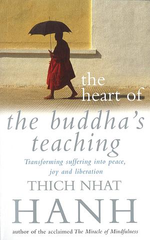 The Heart of the Buddha's Teaching: Transforming Suffering Into Peace, Joy &amp; Liberation : the Four Noble Truths, the Noble Eightfold Path, and Other Basic Buddhist Teachings by Thích Nhất Hạnh, Thích Nhất Hạnh