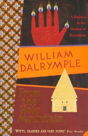 From the Holy Mountain: A Journey in the Shadow of Byzantium by William Dalrymple