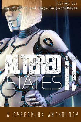 Altered States II: a cyberpunk anthology by Roy C. Booth, Jorge Salgado-Reyes