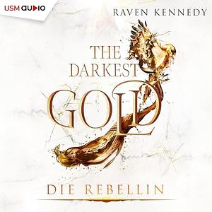 The Darkest Gold - Die Rebellin by Raven Kennedy