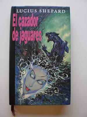 El Cazador De Jaguares by Lucius Shepard, Lucius Shepard