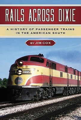 Rails Across Dixie: A History of Passenger Trains in the American South by Jim Cox
