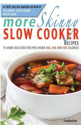 More Skinny Slow Cooker Recipes: 75 More Delicious Recipes Under 300, 400 and 500 Calories by Cooknation