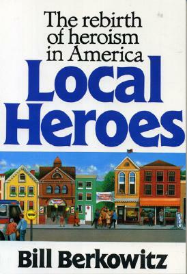 Local Heroes: The Rebirth of Heroism in America by Bill Berkowitz