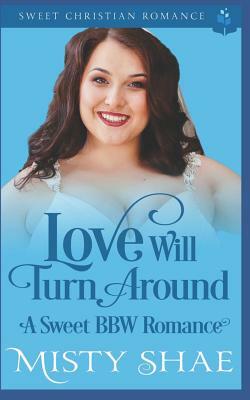 Love Will Turn Around: A Sweet BBW Romance by Misty Shae