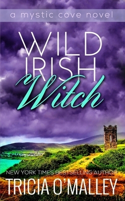 Wild Irish Witch: The Mystic Cove Series Book 6 by Tricia O'Malley