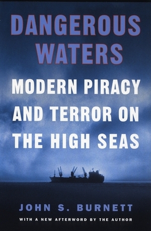 Dangerous Waters: Modern Piracy and Terror on the High Seas by John S. Burnett