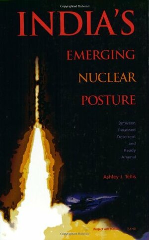 India's Emerging Nuclear Posture: Between Recessed Deterrent and Ready Arsenal by Ashley J. Tellis