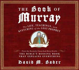 The Book of Murray: The Life, Teachings, and Kvetching of the Lost Prophet by David M. Bader