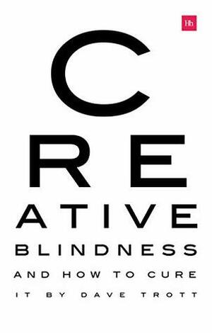 Creative Blindness (And How To Cure It): Real-life stories of remarkable creative vision by Dave Trott