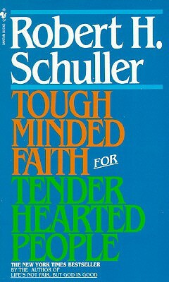 Tough-Minded Faith for Tender-Hearted People by Robert Schuller