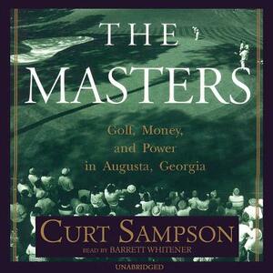 The Masters: Golf, Money, and Power in Augusta, Georgia by Curt Sampson