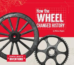 How the Wheel Changed History by Melissa Higgins