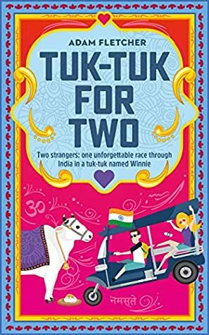 Tuk-Tuk for Two: Two strangers, one unforgettable tuk-tuk race romantic comedy through India by Adam Fletcher