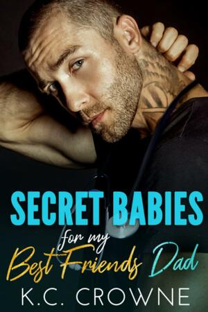 Secret Babies for my Best Friend's Dad: An Age Gap, Older Man Younger Woman Romance by K.C. Crowne