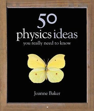 50 Physics Ideas You Really Need to Know by Joanne Baker